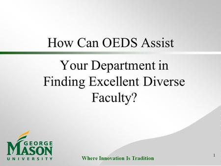 Where Innovation Is Tradition How Can OEDS Assist Your Department in Finding Excellent Diverse Faculty? 1.