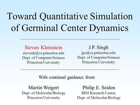 Toward Quantitative Simulation of Germinal Center Dynamics Steven Kleinstein Dept. of Computer Science Princeton University J.P.