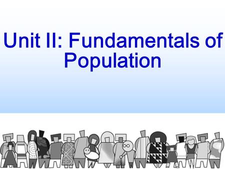 Unit II: Fundamentals of Population