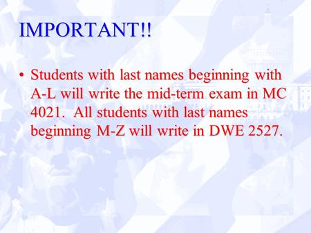 IMPORTANT!! Students with last names beginning with A-L will write the mid-term exam in MC 4021. All students with last names beginning M-Z will write.