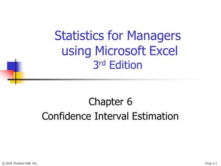 © 2002 Prentice-Hall, Inc.Chap 6-1 Statistics for Managers using Microsoft Excel 3 rd Edition Chapter 6 Confidence Interval Estimation.