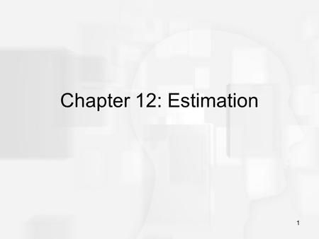 1 Chapter 12: Estimation. 2 Estimation In general terms, estimation uses a sample statistic as the basis for estimating the value of the corresponding.