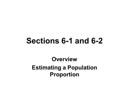 Sections 6-1 and 6-2 Overview Estimating a Population Proportion.