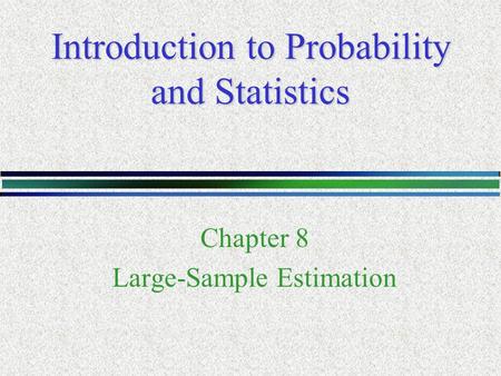 Introduction to Probability and Statistics Chapter 8 Large-Sample Estimation.