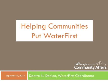 Helping Communities Put WaterFirst Deatre N. Denion, WaterFirst Coordinator  September 9, 2015.
