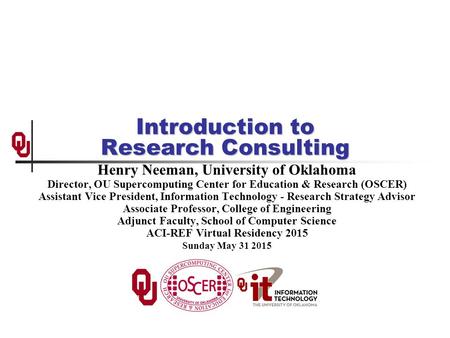 Introduction to Research Consulting Henry Neeman, University of Oklahoma Director, OU Supercomputing Center for Education & Research (OSCER) Assistant.