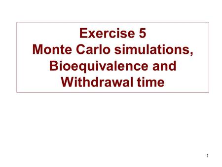Exercise 5 Monte Carlo simulations, Bioequivalence and Withdrawal time