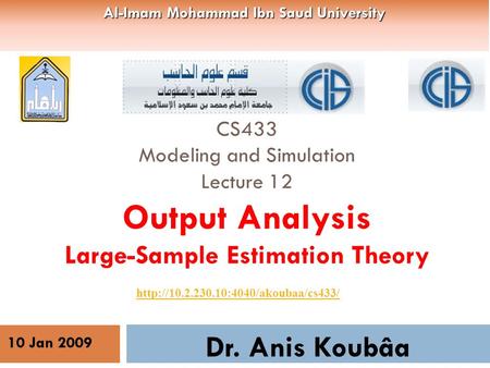 CS433 Modeling and Simulation Lecture 12 Output Analysis Large-Sample Estimation Theory Dr. Anis Koubâa  10 Jan 2009.