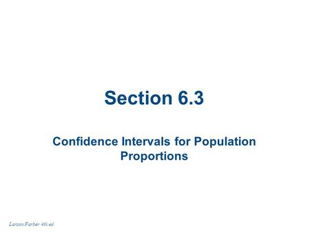 Section 6.3 Confidence Intervals for Population Proportions Larson/Farber 4th ed.