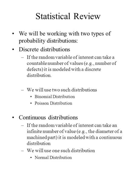 Statistical Review We will be working with two types of probability distributions: Discrete distributions –If the random variable of interest can take.