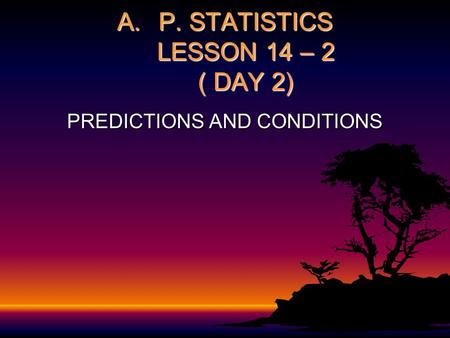 A.P. STATISTICS LESSON 14 – 2 ( DAY 2) PREDICTIONS AND CONDITIONS.