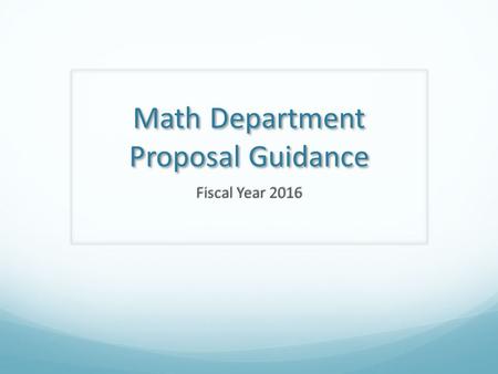 Math Department Proposal Guidance Fiscal Year 2016.
