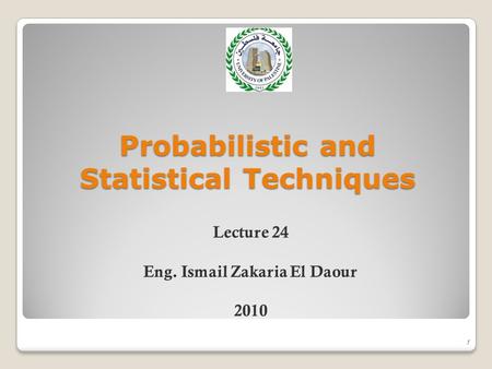 Probabilistic and Statistical Techniques 1 Lecture 24 Eng. Ismail Zakaria El Daour 2010.