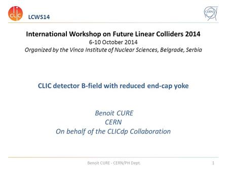 LCWS14 Benoit CURE - CERN/PH Dept.1 International Workshop on Future Linear Colliders 2014 6-10 October 2014 Organized by the Vinca Institute of Nuclear.