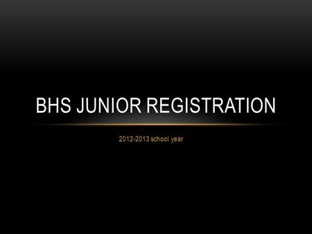 2012-2013 school year BHS JUNIOR REGISTRATION. PURPOSE To provide you with important information about graduation requirements To help you make well informed.