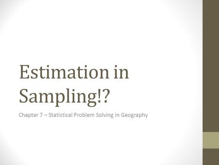 Estimation in Sampling!? Chapter 7 – Statistical Problem Solving in Geography.