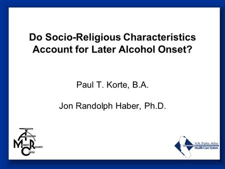 Do Socio-Religious Characteristics Account for Later Alcohol Onset? Paul T. Korte, B.A. Jon Randolph Haber, Ph.D.