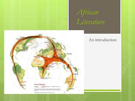 African Literature An introduction. Africa: Ancient Kingdoms ○ The cradle of life ○ Egypt ○ Eastern Africa ○ Western Africa ○ Literary Development and.