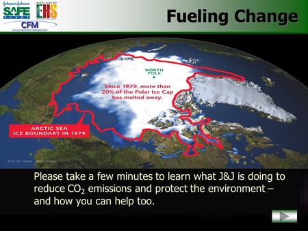 Fueling Change Please take a few minutes to learn what J&J is doing to reduce CO 2 emissions and protect the environment – and how you can help too.