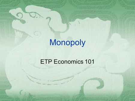 Monopoly ETP Economics 101. Monopoly  A firm is considered a monopoly if...  it is the sole seller of its product.  its product does not have close.