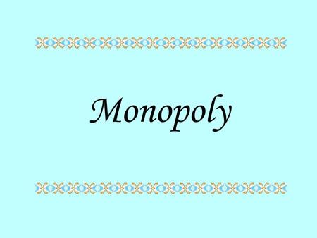 Monopoly. What is monopoly? It is a situation in which there is one seller of a product for which there are no good substitutes.