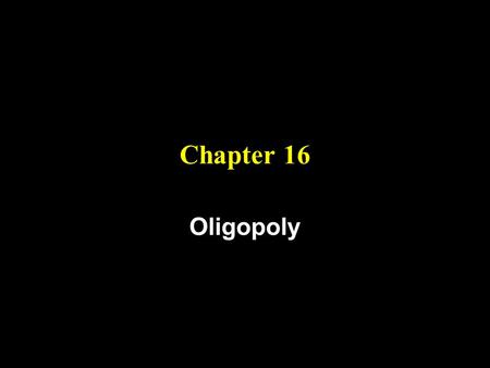Chapter 16 Oligopoly. Objectives 1. Recognize market structures that are between competition and monopoly 2. Know the equilibrium characteristics of oligopoly.