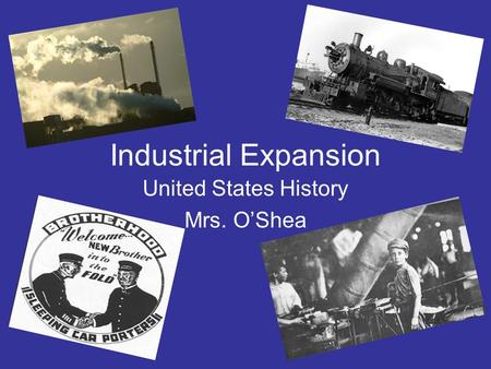 Industrial Expansion United States History Mrs. O’Shea.