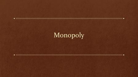 Monopoly. Learning Objectives: What is a Monopoly? What are the sources of Monopoly power? How does a Monopoly choose how much to produce and what price.