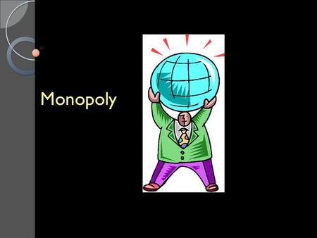 Monopoly. Monopoly Opposite of PC Occurs when output of entire industry is produced and sold by a single firm referred to as Monopolist.