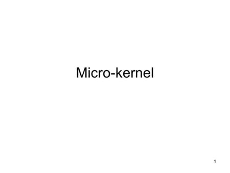 1 Micro-kernel. 2 Key points Microkernel provides minimal abstractions –Address space, threads, IPC Abstractions –… are machine independent –But implementation.