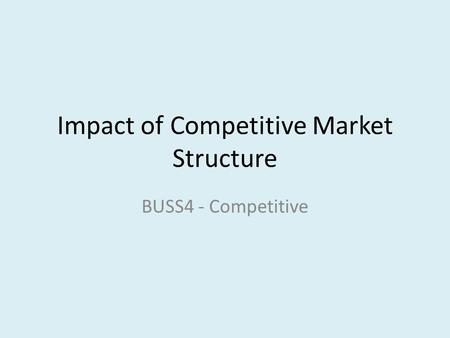 Impact of Competitive Market Structure BUSS4 - Competitive.