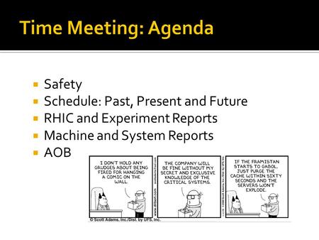  Safety  Schedule: Past, Present and Future  RHIC and Experiment Reports  Machine and System Reports  AOB.
