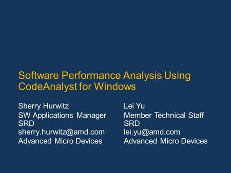 Software Performance Analysis Using CodeAnalyst for Windows Sherry Hurwitz SW Applications Manager SRD Advanced Micro Devices Lei.