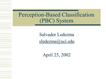 Perception-Based Classification (PBC) System Salvador Ledezma April 25, 2002.