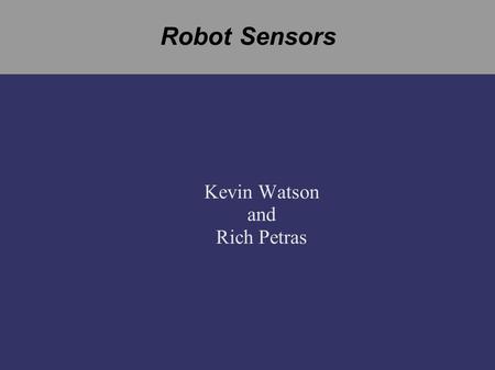 Robot Sensors Kevin Watson and Rich Petras. Overview ➲ Sensors ● Micro Switch ● Gyro ● Encoders ➲ Command Sequencing ➲ PID Control.