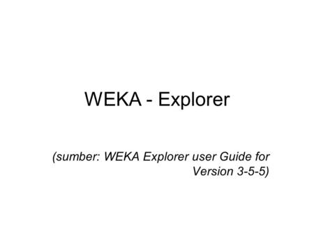 WEKA - Explorer (sumber: WEKA Explorer user Guide for Version 3-5-5)