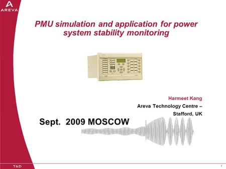 11 PMU simulation and application for power system stability monitoring Harmeet Kang Areva Technology Centre – Stafford, UK Sept. 2009 MOSCOW.
