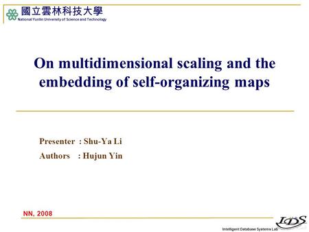 Intelligent Database Systems Lab 國立雲林科技大學 National Yunlin University of Science and Technology On multidimensional scaling and the embedding of self-organizing.