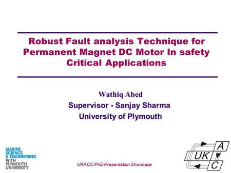 Robust Fault analysis Technique for Permanent Magnet DC Motor In safety Critical Applications Wathiq Abed Wathiq Abed Supervisor - Sanjay Sharma University.