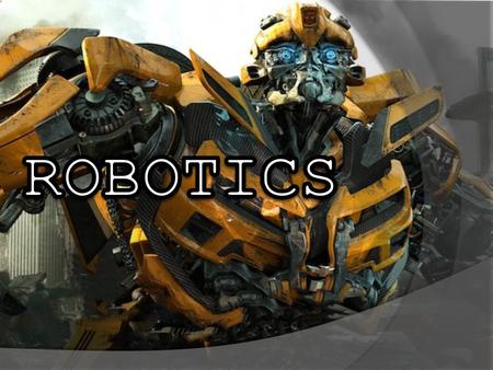  Robotics is the branch of technologytechnology  Deals with the design, construction, operation  Majority of robots use electric motors  Robot, a.