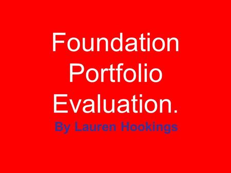 Foundation Portfolio Evaluation. By Lauren Hookings.