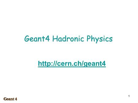 1 Geant4 Hadronic Physics  2 Acnowledgements These slides are based on Dennis Wright, Aatos Helkkinen IEEE 2003 and IEEE 2004 Geant4.