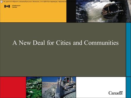 A New Deal for Cities and Communities. 2 www.infrastructure.gc.ca The New Deal for Cities and Communities The New Deal represents a collaborative way.