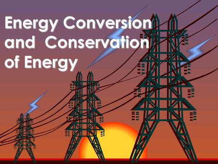 Energy Conversion and Conservation of Energy. Energy Conversion  Energy can be changed from one form to another. Changes in the form of energy are called.