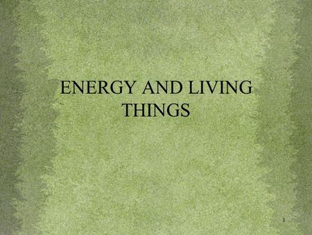 1 ENERGY AND LIVING THINGS. 2 I. Energy flows between organisms in living systems. A. Building molecules that store energy 1. Photosynthesis is the process.
