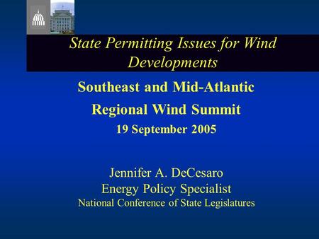 State Permitting Issues for Wind Developments Southeast and Mid-Atlantic Regional Wind Summit 19 September 2005 Jennifer A. DeCesaro Energy Policy Specialist.