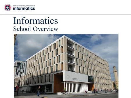 Informatics School Overview. Key Facts UK Research Assessment Exercise: 69% more world leading research than nearest competitor 44% more world leading.
