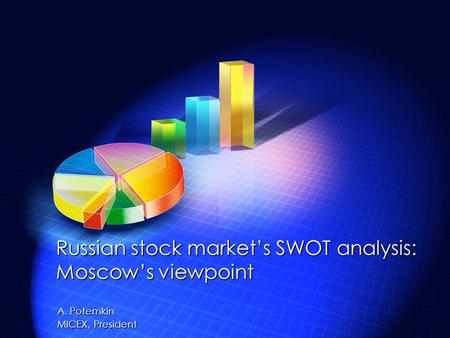 A. Potemkin MICEX, President Russian stock market’s SWOT analysis: Moscow’s viewpoint.
