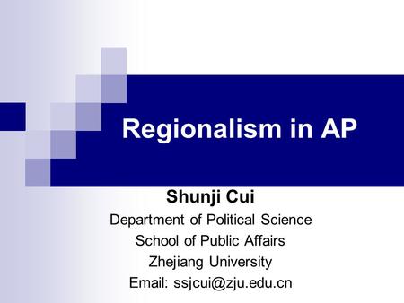 Regionalism in AP Shunji Cui Department of Political Science School of Public Affairs Zhejiang University