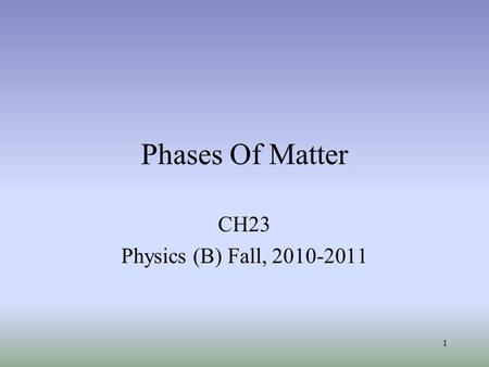 Phases Of Matter CH23 Physics (B) Fall, 2010-2011 1.